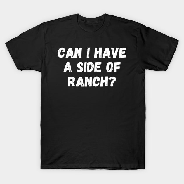 Can I Have a Side of Ranch T-Shirt by manandi1